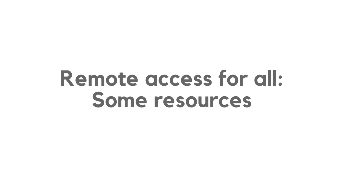 Remote access for all: some resources