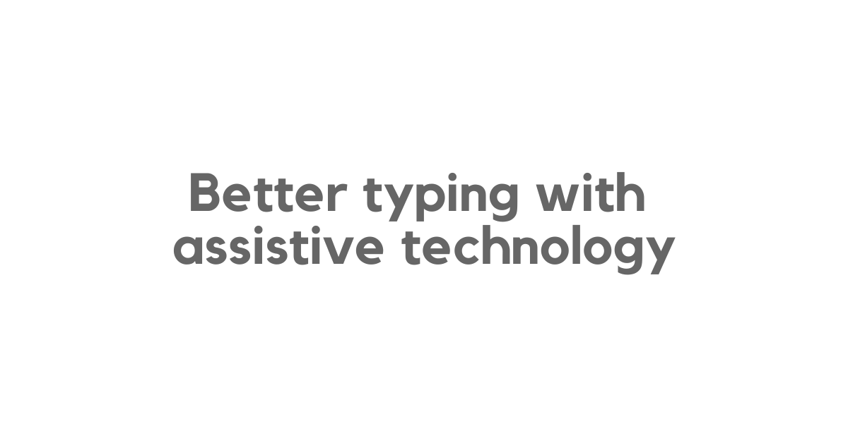 Better typing with assistive technology